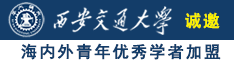 老骚货的逼诚邀海内外青年优秀学者加盟西安交通大学